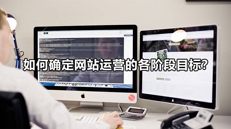 【網(wǎng)絡(luò)運(yùn)營(yíng)】如何確定網(wǎng)站運(yùn)營(yíng)的各階段目標(biāo)？